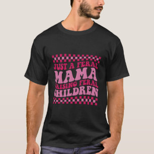 Just A Feral Mama Raising Feral Children On Back T-Shirt