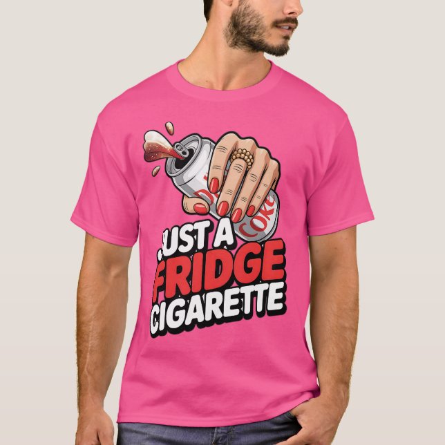 Just A Fridge Cigarette Funny T-Shirt (Front)