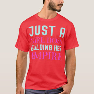 Just A Girl Boss Building Her Empire T-Shirt