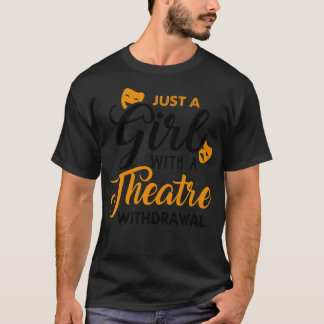 Just a Girl Going Through a Theatre Withdrawal 1 T-Shirt