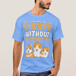 Just A Girl Who Can't 0 Days without My Guinea Pig T-Shirt