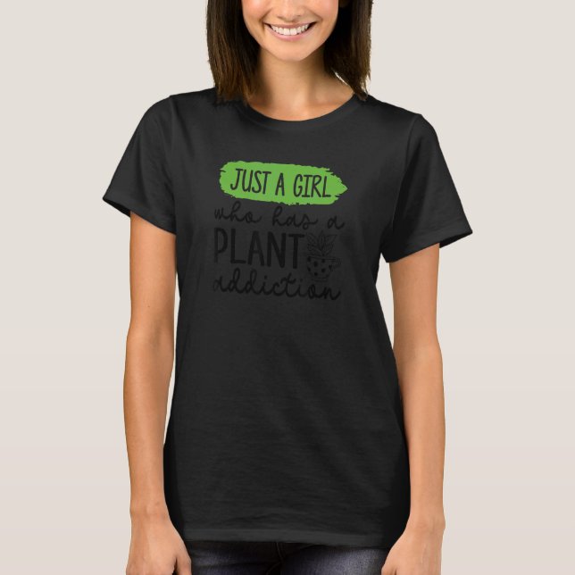 Just A Girl Who Has A Plant Addiction Gardener Gar T-Shirt (Front)
