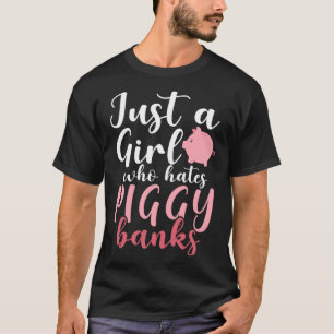 Just A Girl Who Hates Piggy Banks  1 T-Shirt