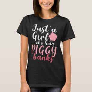 Just A Girl Who Hates Piggy Banks  1 T-Shirt