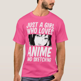Just A Girl Who Loves Anime And Sketching Fan Art  T-Shirt