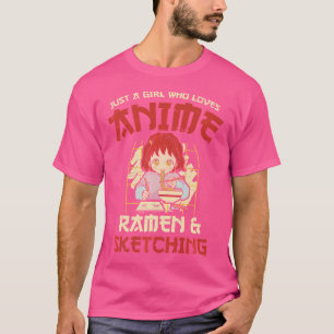 Just A Girl Who Loves Anime Ramen And Sketching An T-Shirt