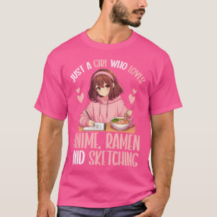 Just A Girl Who Loves Anime Ramen And Sketching Yo T-Shirt