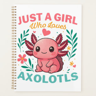 Just a girl who loves axolotls planner