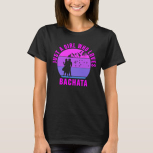 Just a girl who loves Bachata Dance gift T-Shirt