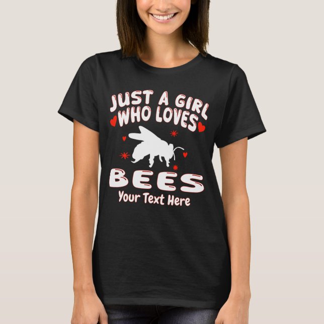 Just A Girl Who Loves Bees Your Text Here T-Shirt (Front)