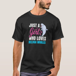 Just A Girl Who Loves Beluga Animals Fish Fun Wha T-Shirt