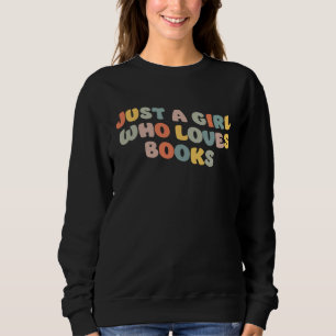 Just A Girl Who Loves Books Bookworm Colorful Ret Sweatshirt