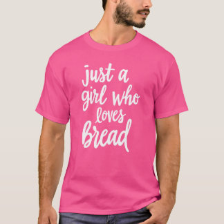 just a girl who loves bread T-Shirt