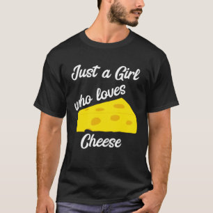 Just A Girl Who Loves Cheese Cheddar Gouda Brie Fe T-Shirt