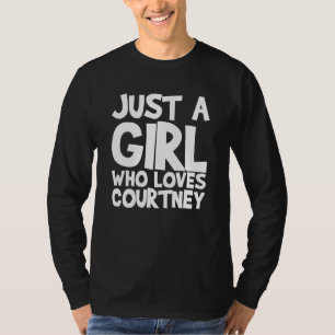 Just A Girl Who Loves Courtney T-Shirt