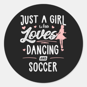 Just A Girl Who Loves Dancing And Soccer Gift Wome Classic Round Sticker