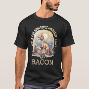 Just A Girl Who Loves Dinosaur, Books And Bacon Fo T-Shirt