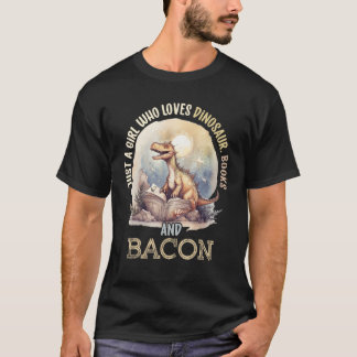 Just A Girl Who Loves Dinosaur, Books And Bacon Fo T-Shirt