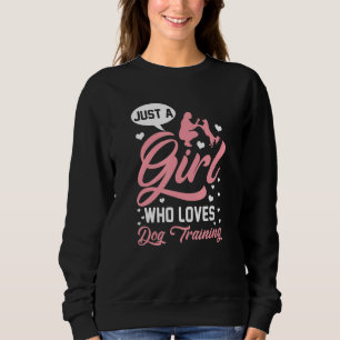 Just A Girl Who Loves Dog Training For A Pettraine Sweatshirt