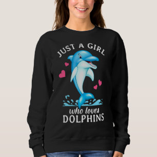 Just A Girl Who Loves Dolphins  Girls Dolphin Sweatshirt