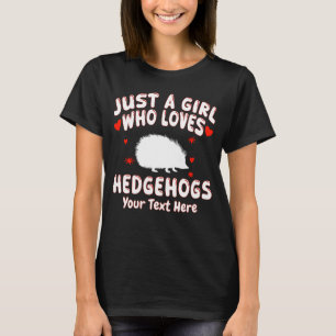 Just A Girl Who Loves Hedgehogs Your Text Here T-Shirt