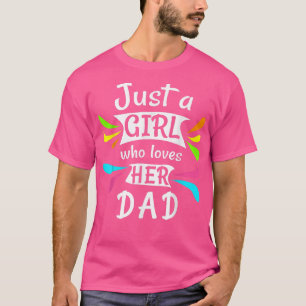Just a girl who loves her dad Cute Daddy's Little T-Shirt