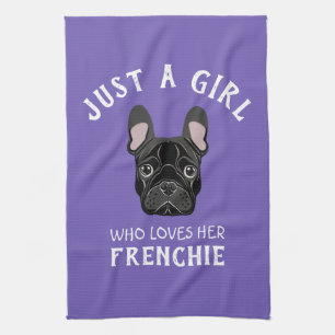 Just a girl who loves her Frenchie Tea Towel