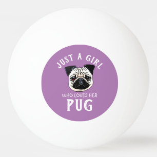 Just a girl who loves her Pug Ping Pong Ball