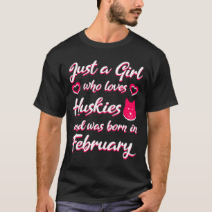 Just A Girl Who Loves Huskies And Was Born In Febr T-Shirt