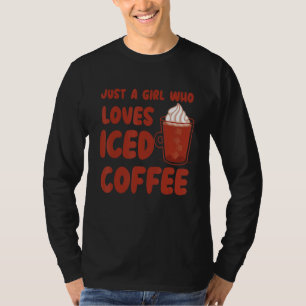 Just A Girl Who Loves Iced Coffee Cold Brew Coffee T-Shirt