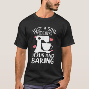 Just A Girl Who Loves Jesus And Baking Baker Chris T-Shirt