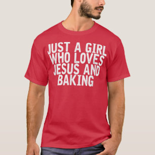 Just A Girl Who Loves Jesus And Baking Funny Joke T-Shirt