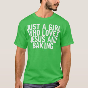 Just A Girl Who Loves Jesus And Baking Funny Joke T-Shirt