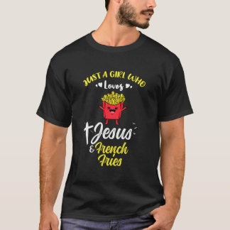 Just A Girl Who Loves Jesus And French Fries T-Shirt