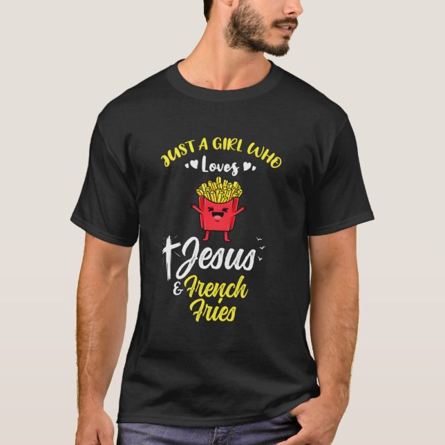 Just A Girl Who Loves Jesus And French Fries T-Shirt (Front)