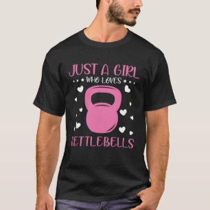Just A Girl Who Loves Kettlebells Fitness Gym Work T-Shirt