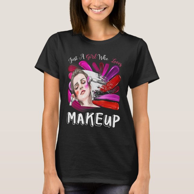 Just A Girl Who Loves Makeup Woman  Makeup Artist T-Shirt (Front)