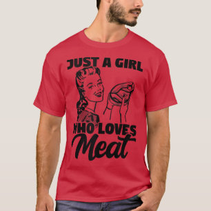 Just A Girl Who Loves Meat Carnivore Meat Eater  T-Shirt