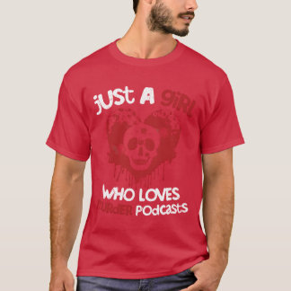 Just A Girl Who Loves Murder Podcasts Murder Show  T-Shirt