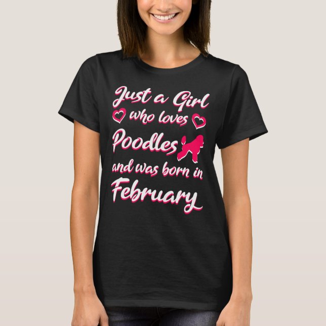 Just a girl who loves poodles and was born in Febr T-Shirt (Front)