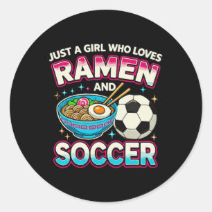 Just A Girl Who Loves Ramen And Soccer Classic Round Sticker