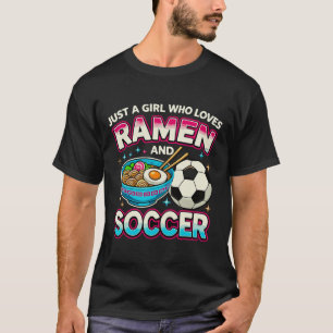 Just A Girl Who Loves Ramen And Soccer T-Shirt