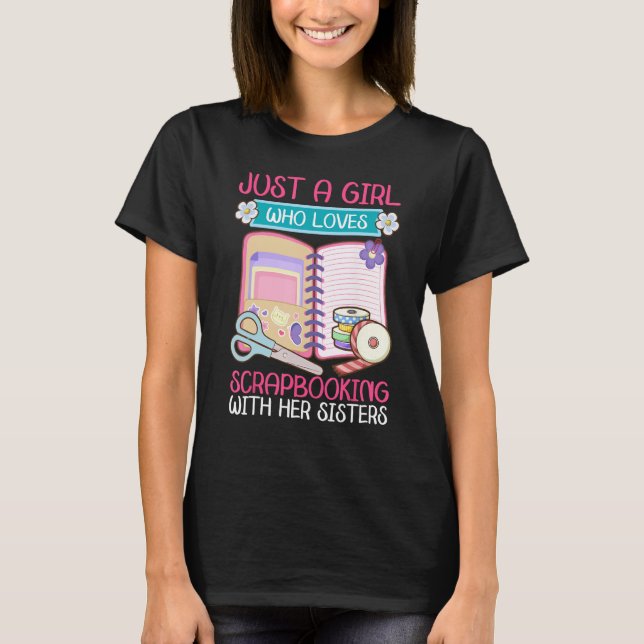 Just A Girl Who Loves Scrapbooking with Sisters Sc T-Shirt (Front)