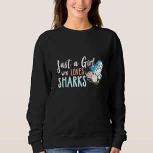 Just A Girl Who Loves Sharks Shark Theme Girls Sweatshirt