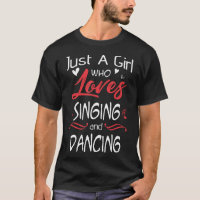Just A Girl Who Loves Singing And Dancing T-Shirt