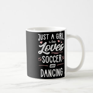 Just A Girl Who Loves Soccer And Dancing Present W Coffee Mug