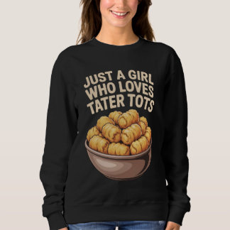 Just a Girl Who Loves Tater Tots Foodie Fun Snack  Sweatshirt