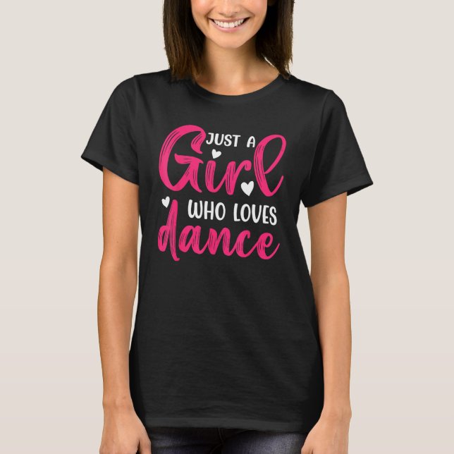 Just a Girl Who Loves to Dance  Dance  3 T-Shirt (Front)