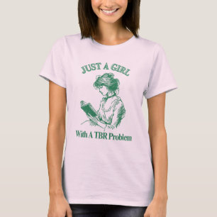 Just A Girl With A TBR Problem –  Book Lover  T-Shirt