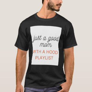 Just A Good Mom With A Hood Playlist Mother T-Shirt